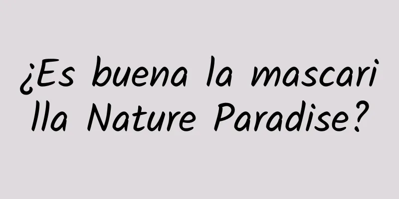 ¿Es buena la mascarilla Nature Paradise?