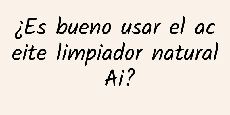 ¿Es bueno usar el aceite limpiador natural Ai?