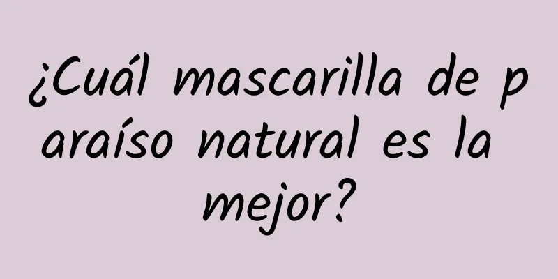 ¿Cuál mascarilla de paraíso natural es la mejor?