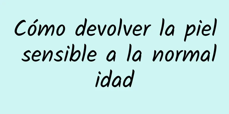 Cómo devolver la piel sensible a la normalidad