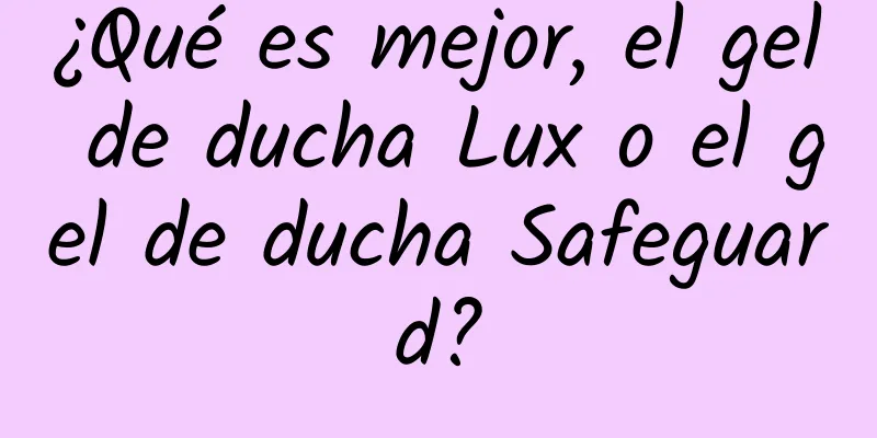 ¿Qué es mejor, el gel de ducha Lux o el gel de ducha Safeguard?