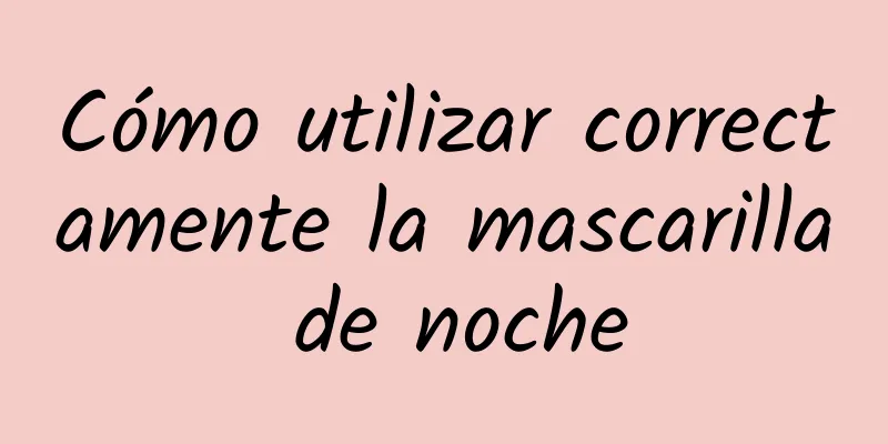 Cómo utilizar correctamente la mascarilla de noche