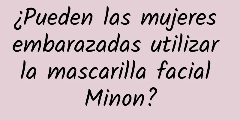 ¿Pueden las mujeres embarazadas utilizar la mascarilla facial Minon?