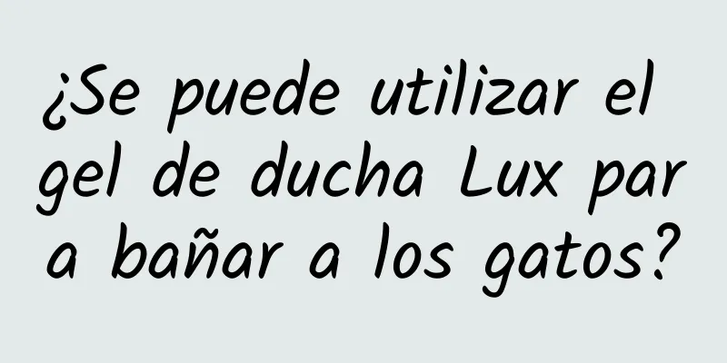 ¿Se puede utilizar el gel de ducha Lux para bañar a los gatos?