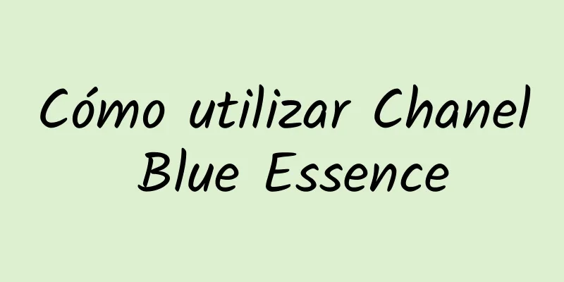 Cómo utilizar Chanel Blue Essence