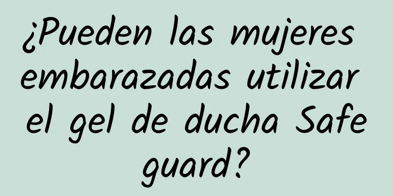 ¿Pueden las mujeres embarazadas utilizar el gel de ducha Safeguard?