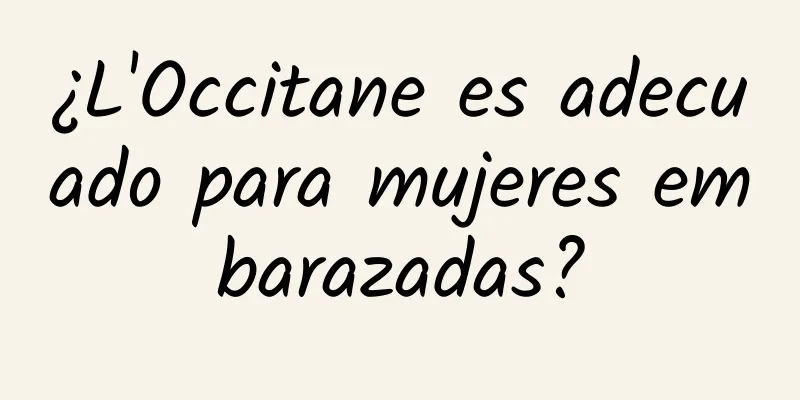 ¿L'Occitane es adecuado para mujeres embarazadas?