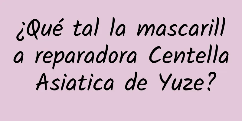 ¿Qué tal la mascarilla reparadora Centella Asiatica de Yuze?