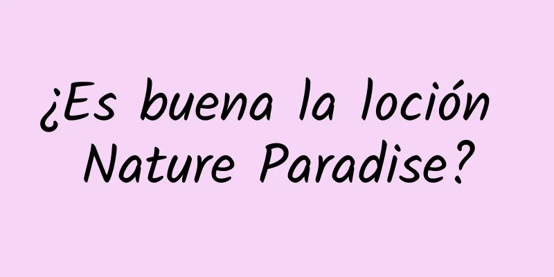 ¿Es buena la loción Nature Paradise?