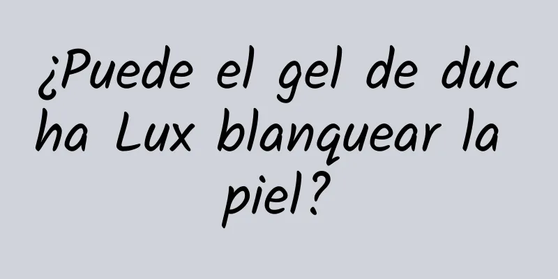 ¿Puede el gel de ducha Lux blanquear la piel?