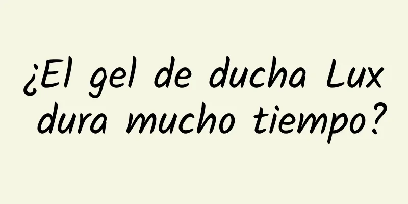 ¿El gel de ducha Lux dura mucho tiempo?