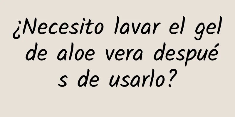 ¿Necesito lavar el gel de aloe vera después de usarlo?