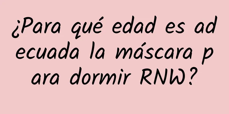 ¿Para qué edad es adecuada la máscara para dormir RNW?