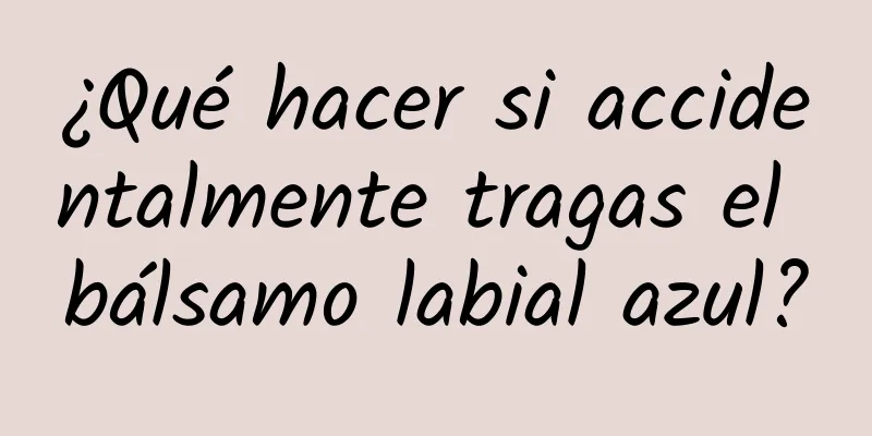 ¿Qué hacer si accidentalmente tragas el bálsamo labial azul?
