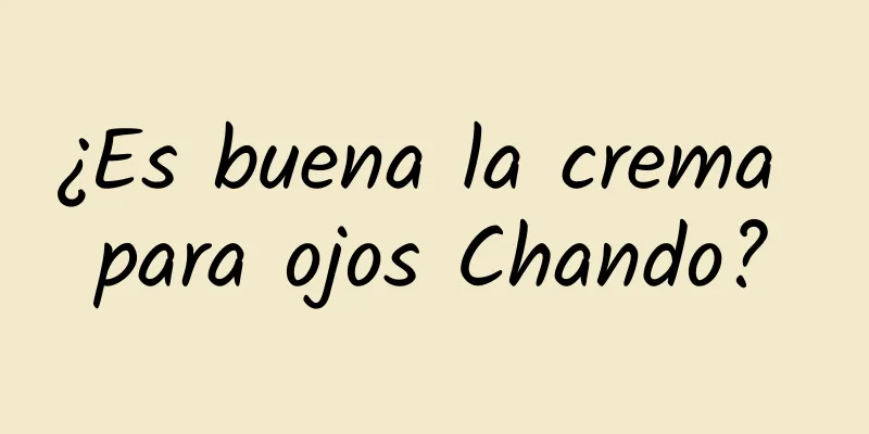 ¿Es buena la crema para ojos Chando?