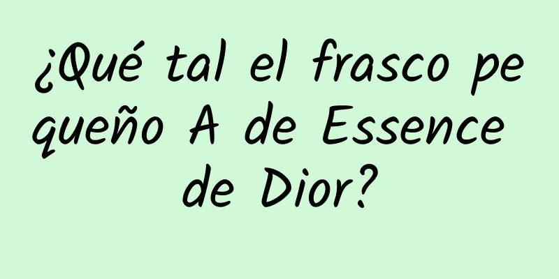 ¿Qué tal el frasco pequeño A de Essence de Dior?