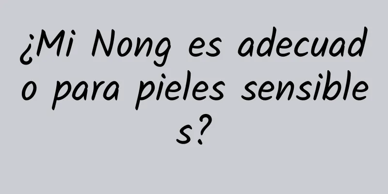 ¿Mi Nong es adecuado para pieles sensibles?