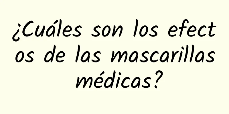 ¿Cuáles son los efectos de las mascarillas médicas?