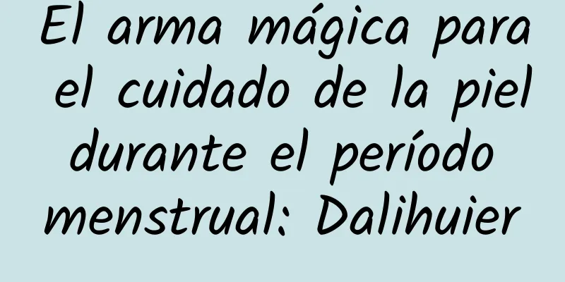 El arma mágica para el cuidado de la piel durante el período menstrual: Dalihuier