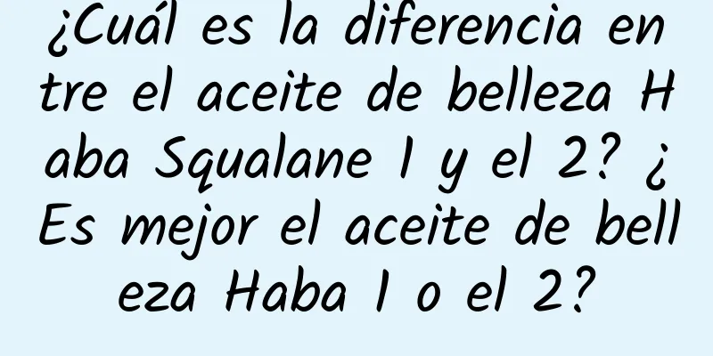 ¿Cuál es la diferencia entre el aceite de belleza Haba Squalane 1 y el 2? ¿Es mejor el aceite de belleza Haba 1 o el 2?