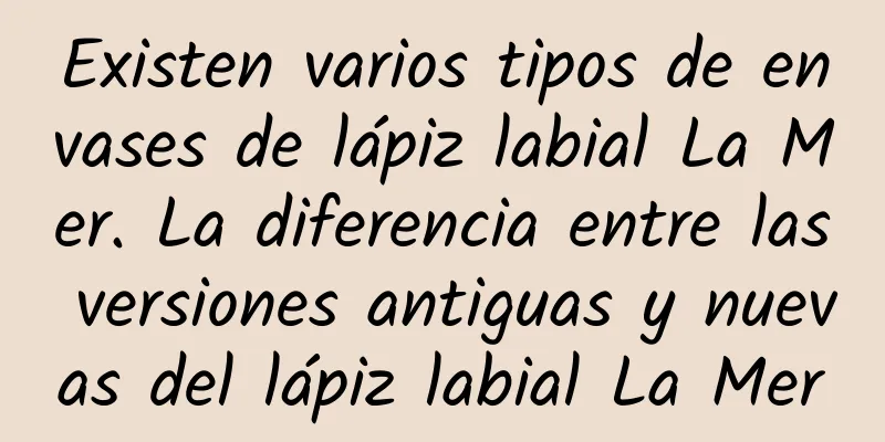 Existen varios tipos de envases de lápiz labial La Mer. La diferencia entre las versiones antiguas y nuevas del lápiz labial La Mer