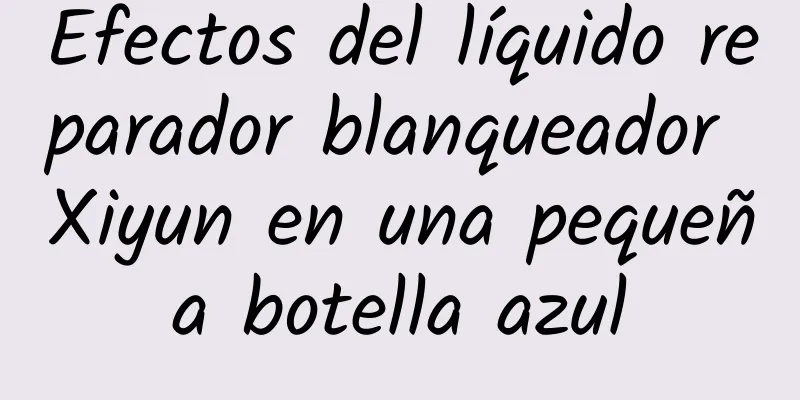 Efectos del líquido reparador blanqueador Xiyun en una pequeña botella azul