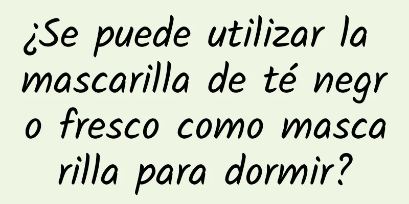 ¿Se puede utilizar la mascarilla de té negro fresco como mascarilla para dormir?