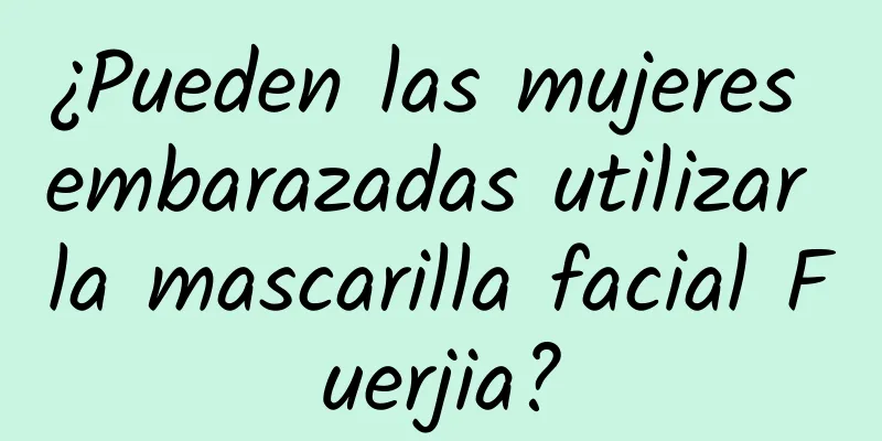 ¿Pueden las mujeres embarazadas utilizar la mascarilla facial Fuerjia?