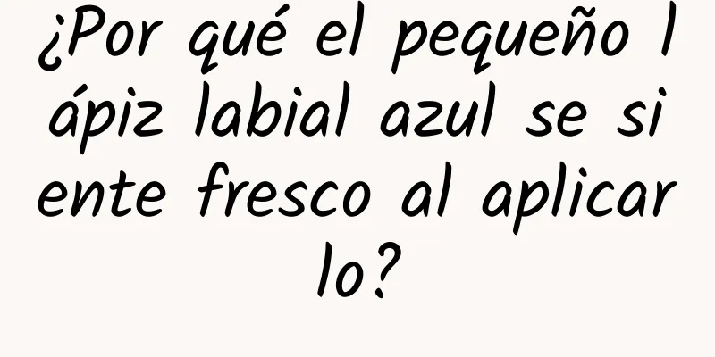 ¿Por qué el pequeño lápiz labial azul se siente fresco al aplicarlo?