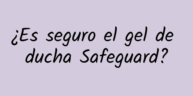 ¿Es seguro el gel de ducha Safeguard?