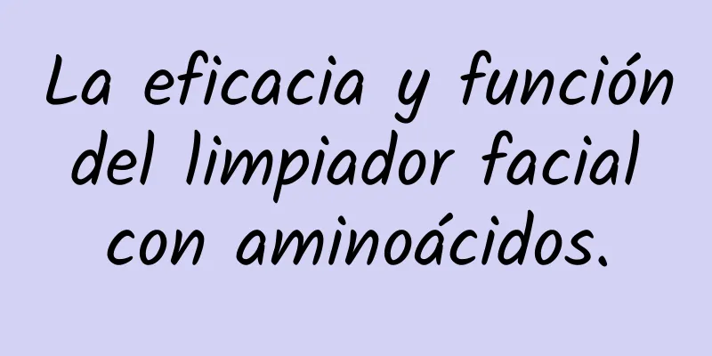 La eficacia y función del limpiador facial con aminoácidos.