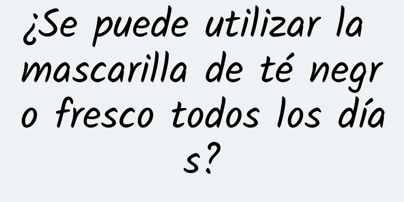 ¿Se puede utilizar la mascarilla de té negro fresco todos los días?