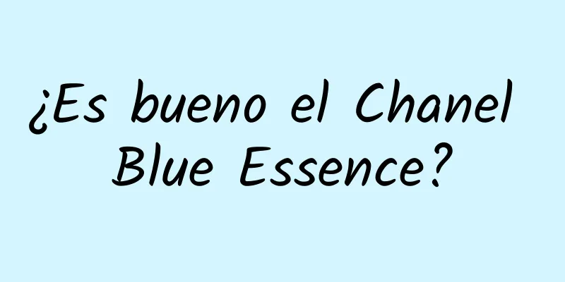 ¿Es bueno el Chanel Blue Essence?