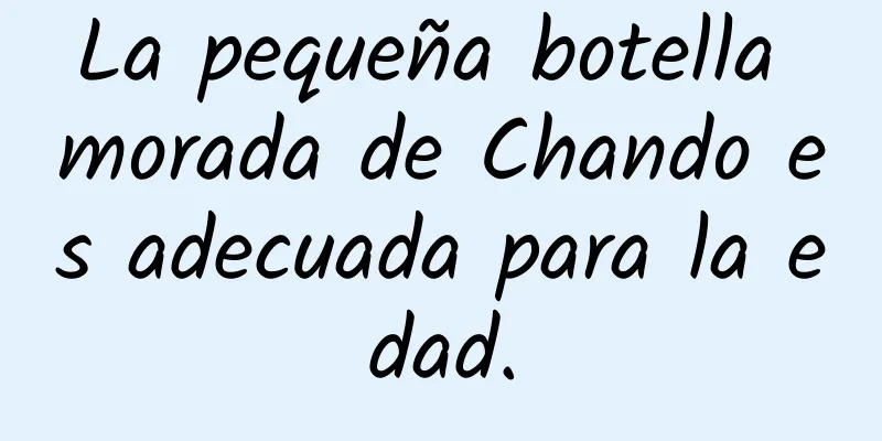 La pequeña botella morada de Chando es adecuada para la edad.