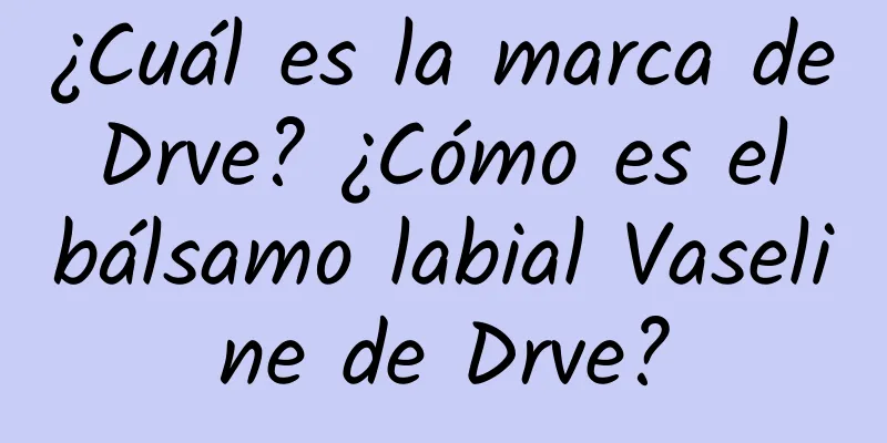 ¿Cuál es la marca de Drve? ¿Cómo es el bálsamo labial Vaseline de Drve?