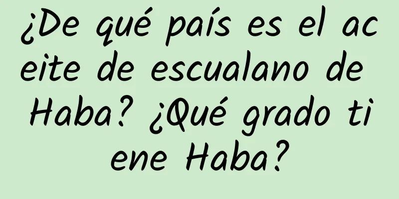 ¿De qué país es el aceite de escualano de Haba? ¿Qué grado tiene Haba?