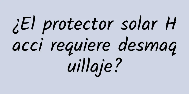 ¿El protector solar Hacci requiere desmaquillaje?