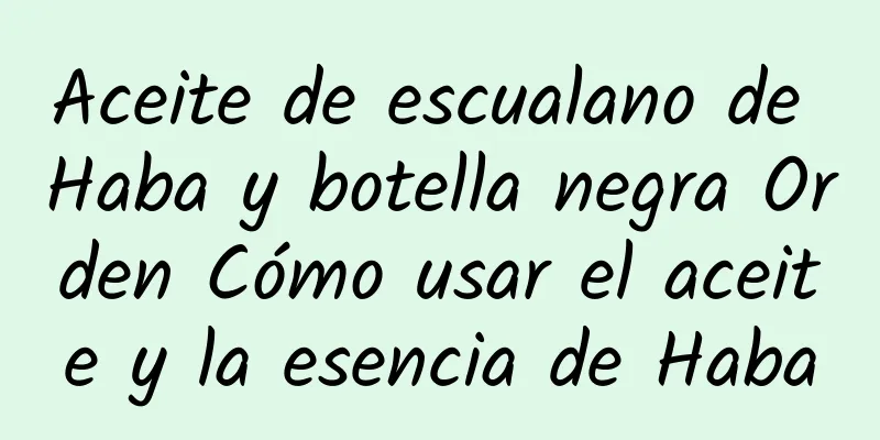 Aceite de escualano de Haba y botella negra Orden Cómo usar el aceite y la esencia de Haba