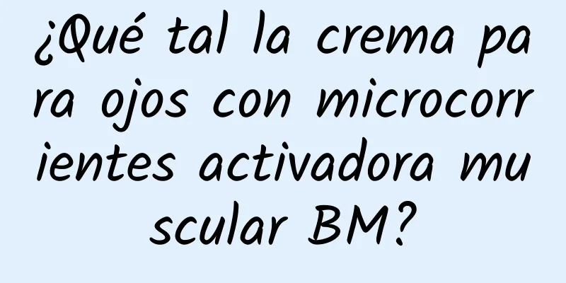 ¿Qué tal la crema para ojos con microcorrientes activadora muscular BM?