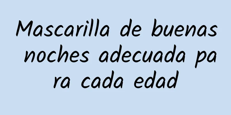 Mascarilla de buenas noches adecuada para cada edad