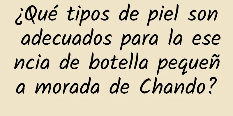 ¿Qué tipos de piel son adecuados para la esencia de botella pequeña morada de Chando?