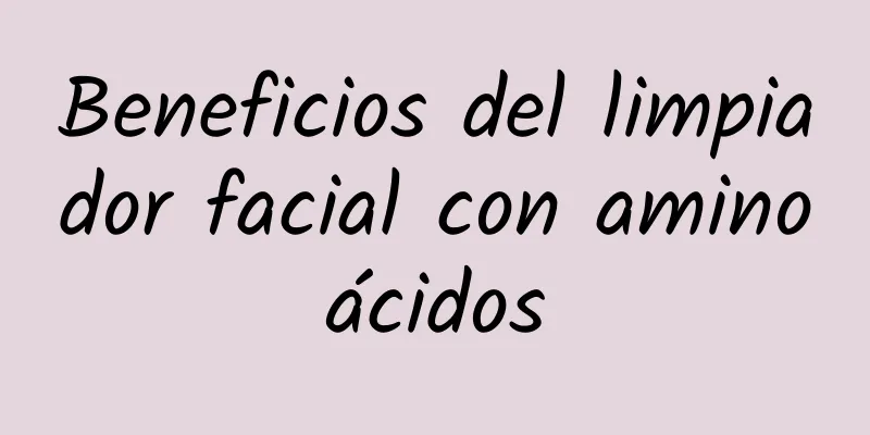 Beneficios del limpiador facial con aminoácidos