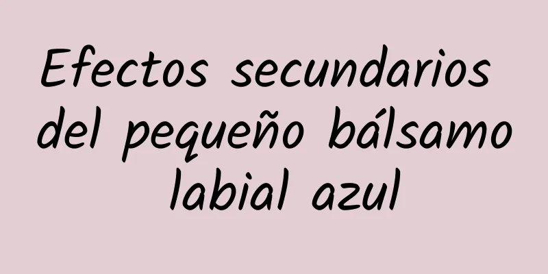 Efectos secundarios del pequeño bálsamo labial azul