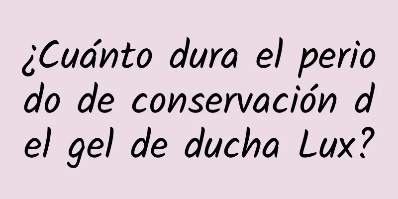 ¿Cuánto dura el periodo de conservación del gel de ducha Lux?