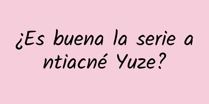 ¿Es buena la serie antiacné Yuze?