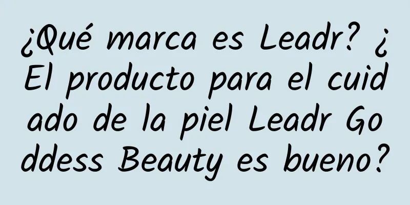 ¿Qué marca es Leadr? ¿El producto para el cuidado de la piel Leadr Goddess Beauty es bueno?