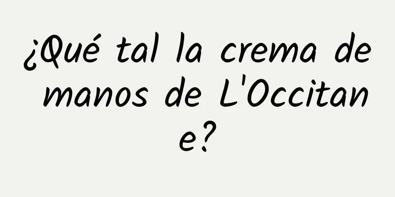 ¿Qué tal la crema de manos de L'Occitane?