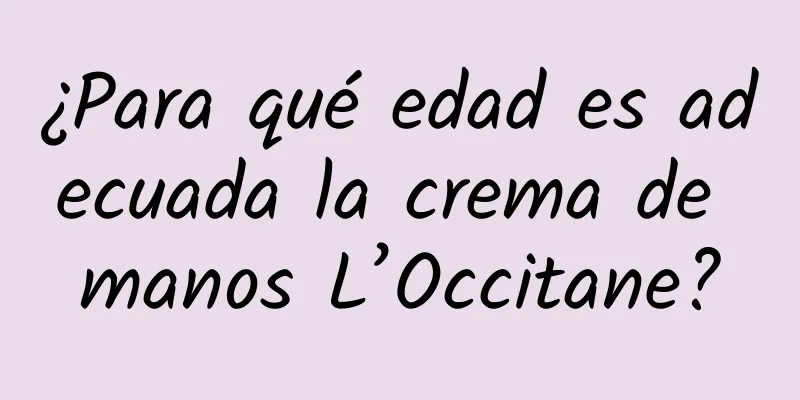 ¿Para qué edad es adecuada la crema de manos L’Occitane?