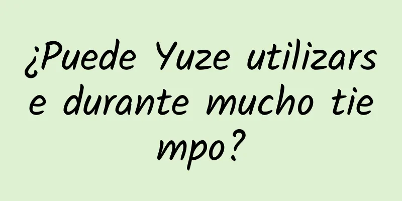 ¿Puede Yuze utilizarse durante mucho tiempo?