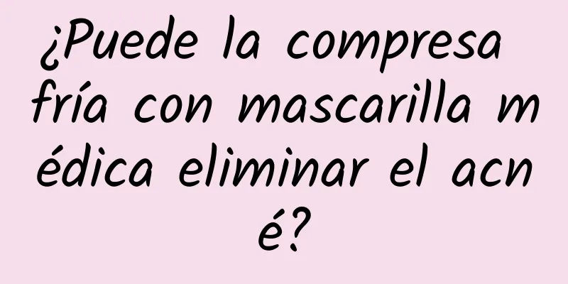 ¿Puede la compresa fría con mascarilla médica eliminar el acné?